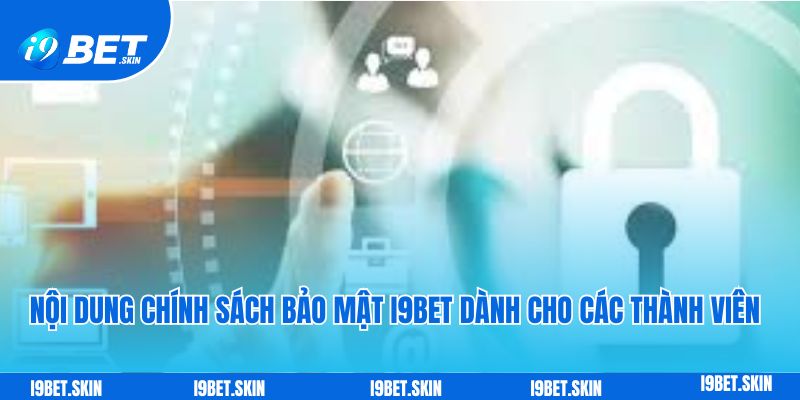 Chính sách bảo mật i9bet: Bảo vệ người chơi an toàn 2 Nội dung chính sách bảo mật I9bet dành cho các thành viên tham gia