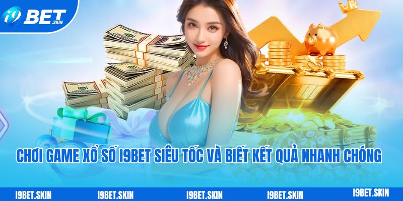 Chơi game xổ số i9bet siêu tốc và biết kết quả nhanh chóng