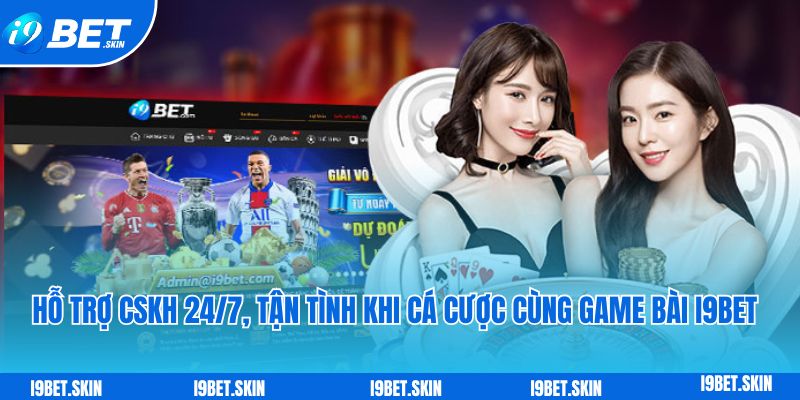 Game bài i9bet: Sảnh game bài đổi thưởng trực tuyến siêu hot 5 Hỗ trợ CSKH 24/7, tận tình khi cá cược cùng game bài i9bet