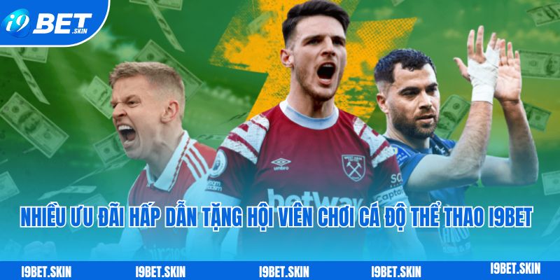 Thể thao i9bet: Trang cá cược bóng đá đẳng cấp uy tín châu Á 5 Nhiều ưu đãi hấp dẫn tặng hội viên chơi cá độ thể thao i9bet