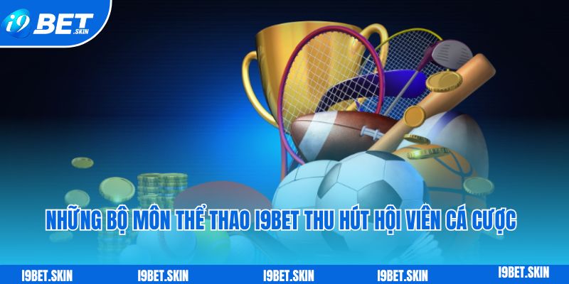 Thể thao i9bet: Trang cá cược bóng đá đẳng cấp uy tín châu Á 6 Những bộ môn thể thao i9bet thu hút hội viên cá cược