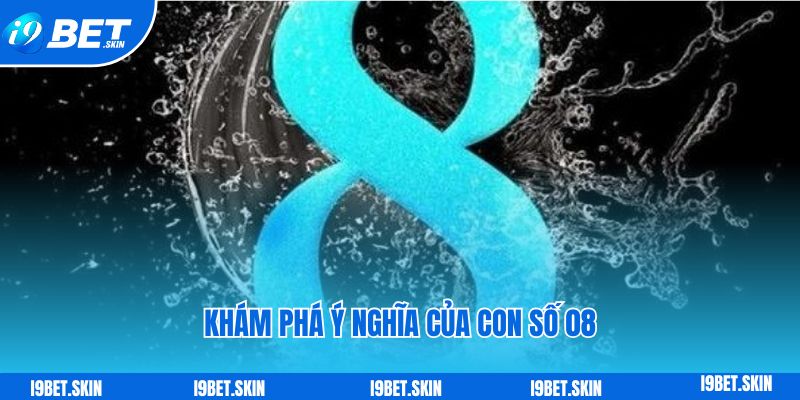 Đề về 08 hôm sau đánh con gì: Soi cầu i9bet giải đáp 2 Khám phá ý nghĩa của con số 08