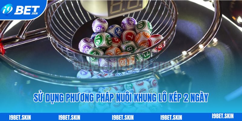 Đề về 18 hôm sau đánh con gì: Kinh nghiệm chơi đề i9bet 6 Sử dụng phương pháp nuôi khung lô kép 2 ngày