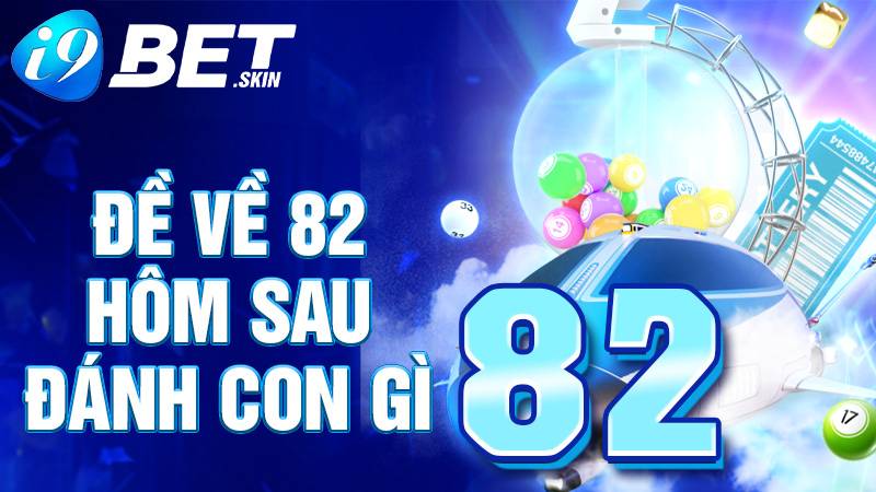 Đề về 82 hôm sau đánh con gì theo soi cầu i9bet 1 Đề về 82 hôm sau đánh con gì