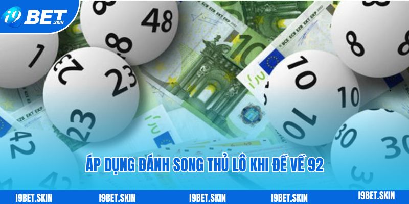 Đề về 92 hôm sau đánh con gì: Bí quyết đánh đề i9bet 5 Áp dụng đánh song thủ lô khi đề về 92