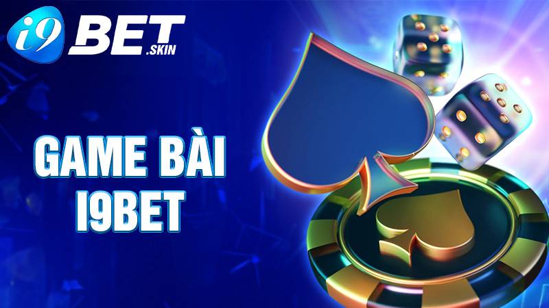 Game bài i9bet: Sảnh game bài đổi thưởng trực tuyến siêu hot 1 Game bài i9bet