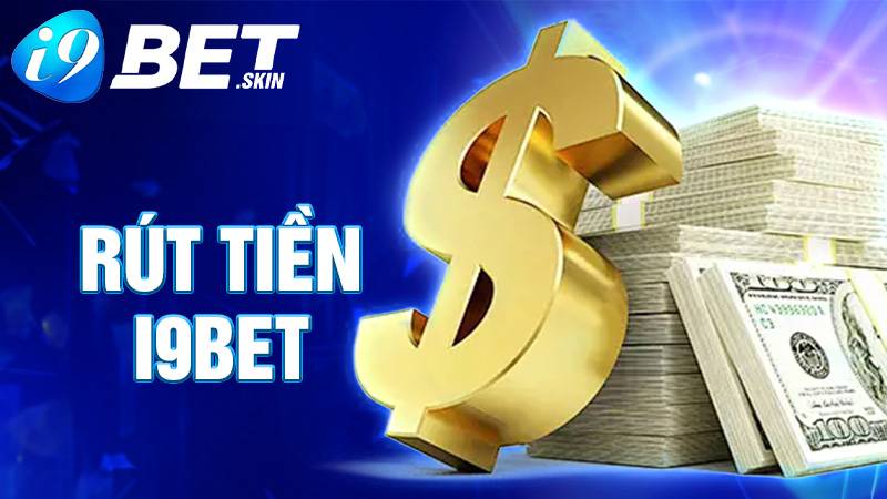 Rút tiền i9bet: Cách rút tiền thưởng game nhanh chóng 1 Rút tiền i9bet